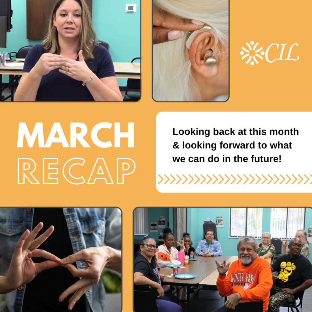 March recap graphic from CIL (Center for Independent Living). Large text reads “MARCH RECAP” with a caption: “Looking back at this month & looking forward to what we can do in the future!” The layout includes images of a woman signing, a close-up of a hearing aid being placed in an ear, hands signing, and a group of people smiling and gathered around a table.