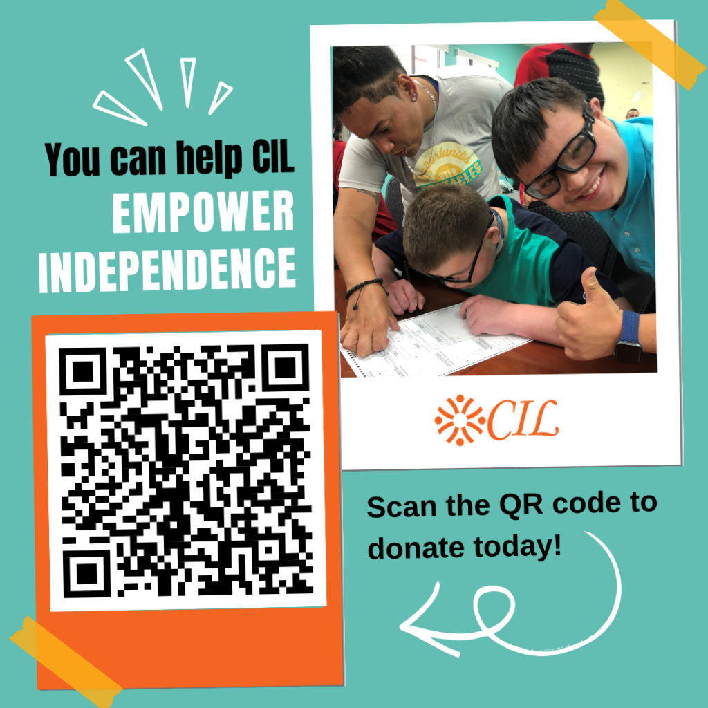 Promotional graphic with teal background encouraging support for CIL. Text reads ‘You can help CIL empower independence.’ A large QR code is shown on the left. On the right, a photo shows a young man helping a child complete a worksheet while another smiling individual gives a thumbs up. The CIL logo appears below the photo. Text at the bottom reads ‘Scan the QR code to donate today!’ with a curved arrow pointing toward the code.